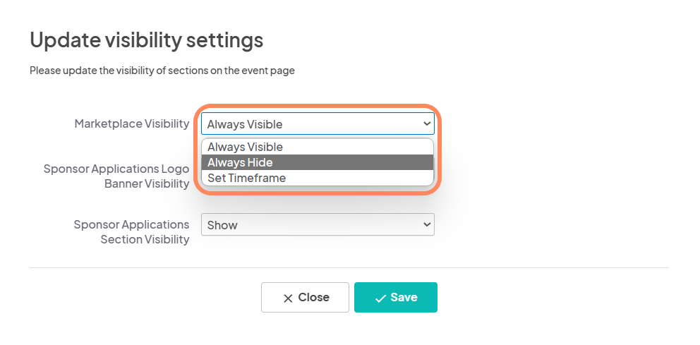Screenshot of Eventeny's 'Update visibility settings' screen, a website for event management. The menu has a white background with black text. The menu title reads 'Update visibility settings' in bold font. Below the title, instructions for the user appear: 'Update the visibility of sections on the event page.'Following these instructions are three sections with corresponding visibility options displayed as text:'Marketplace Visibility': Currently set to 'Always Visible.''Sponsor Applications Logo Visibility': Currently set to 'Always Hidden.' 'Sponsor Applications Section Visibility': Currently set to 'Visible.'In the bottom right corner, a gray button reads 'Close.' To its right, another gray button reads 'Save,'.