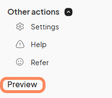  A screenshot of a menu titled 'Other actions' with a black chevron pointing right, indicating potentially hidden sub-menus or more settings. The titled options in the drop down menu are 'Settings' with a gear icon.'Help' with a question mark icon.'Refer' with a gift icon.'Preview' with a orange circle around it.